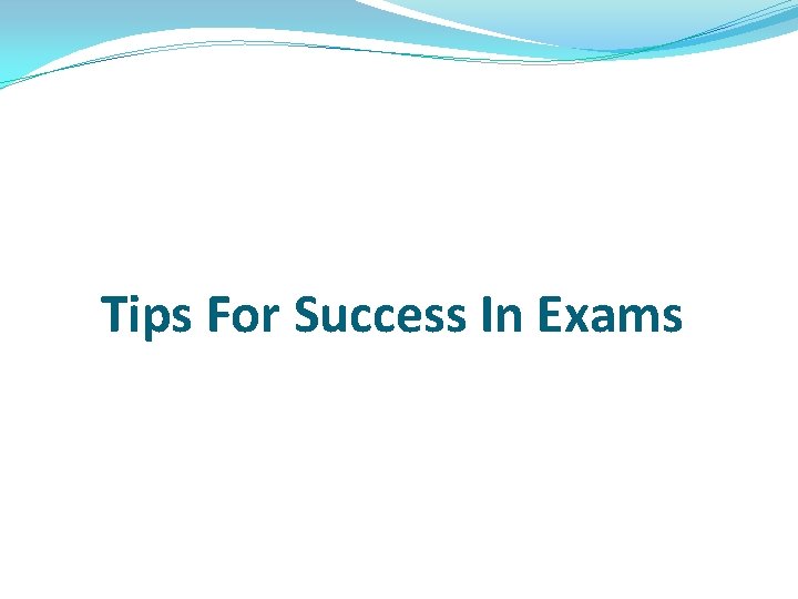 Tips For Success In Exams Tips For Success In Exams