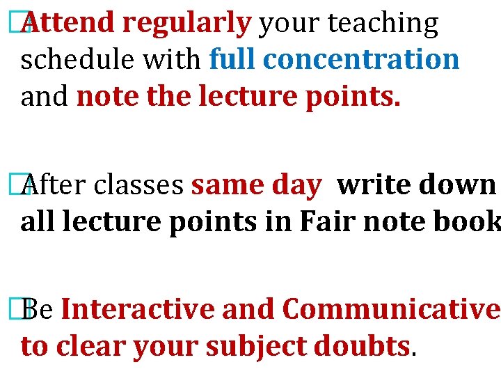�Attend regularly your teaching schedule with full concentration and note the lecture points. �After �Attend regularly your teaching schedule with full concentration and note the lecture points. �After