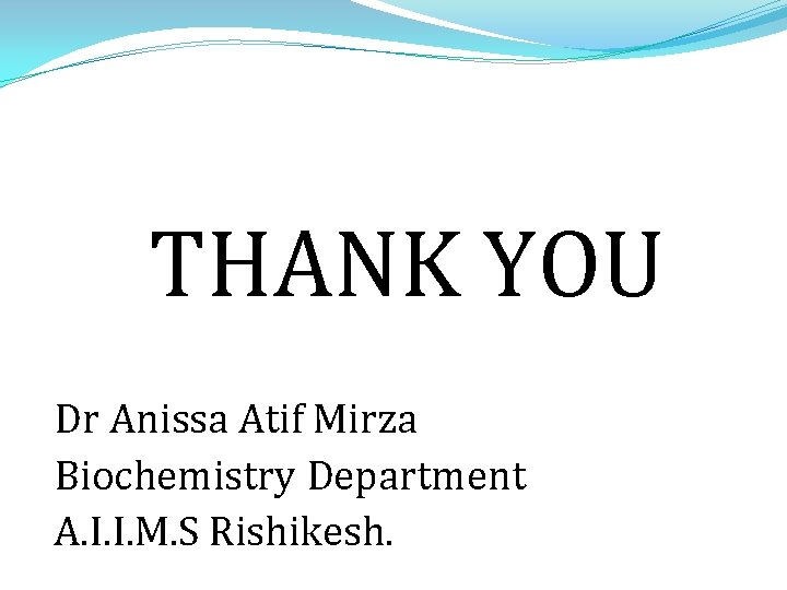 THANK YOU Dr Anissa Atif Mirza Biochemistry Department A. I. I. M. S Rishikesh. THANK YOU Dr Anissa Atif Mirza Biochemistry Department A. I. I. M. S Rishikesh.