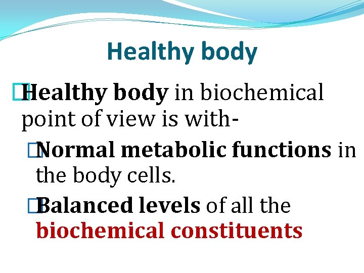 Healthy body � Healthy body in biochemical point of view is with� Normal metabolic Healthy body � Healthy body in biochemical point of view is with� Normal metabolic