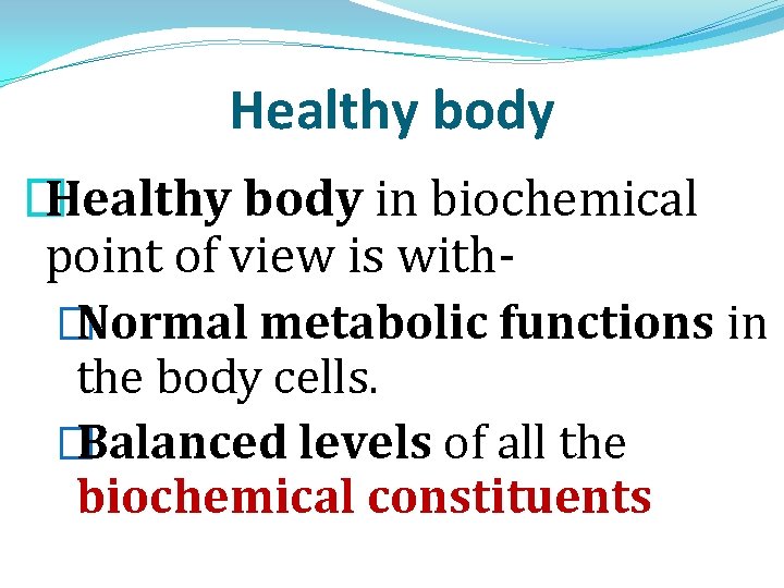 Healthy body � Healthy body in biochemical point of view is with� Normal metabolic