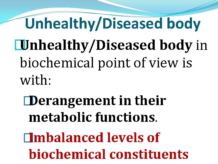 Unhealthy/Diseased body � Unhealthy/Diseased body in biochemical point of view is with: � Derangement