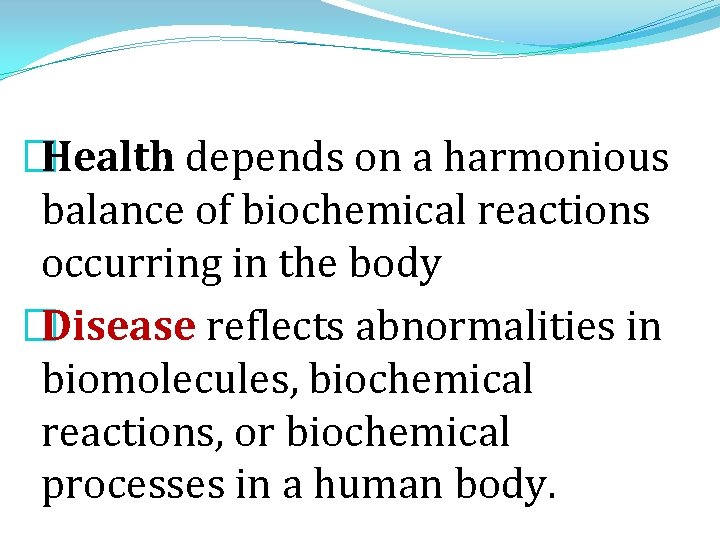 �Health depends on a harmonious balance of biochemical reactions occurring in the body �Disease