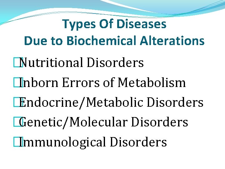 Types Of Diseases Due to Biochemical Alterations �Nutritional Disorders �Inborn Errors of Metabolism �Endocrine/Metabolic