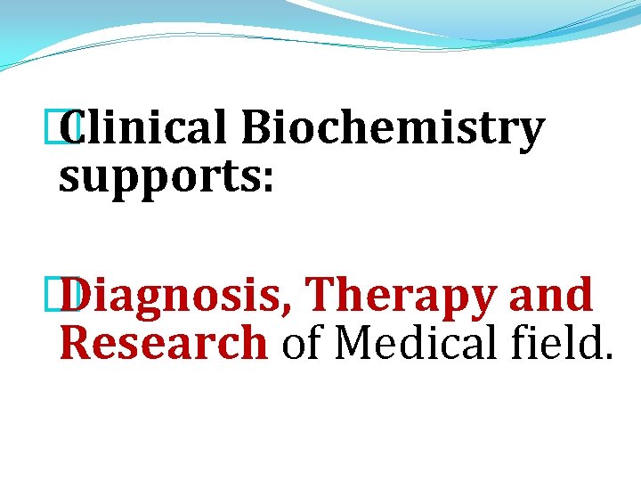 � Clinical Biochemistry supports: � Diagnosis, Therapy and Research of Medical field. 