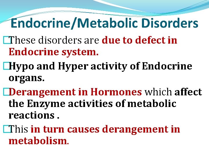 Endocrine/Metabolic Disorders �These disorders are due to defect in Endocrine system. �Hypo and Hyper Endocrine/Metabolic Disorders �These disorders are due to defect in Endocrine system. �Hypo and Hyper