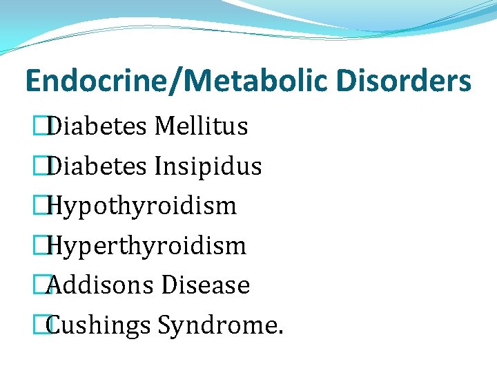Endocrine/Metabolic Disorders �Diabetes Mellitus �Diabetes Insipidus �Hypothyroidism �Hyperthyroidism �Addisons Disease �Cushings Syndrome. 