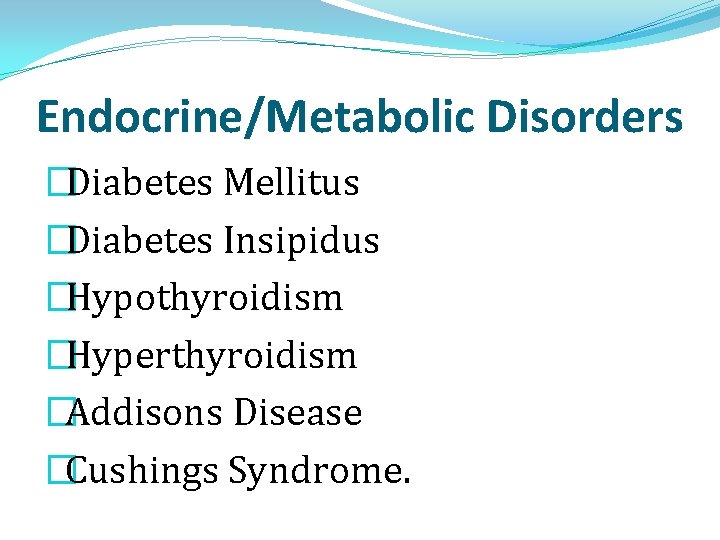 Endocrine/Metabolic Disorders �Diabetes Mellitus �Diabetes Insipidus �Hypothyroidism �Hyperthyroidism �Addisons Disease �Cushings Syndrome. Endocrine/Metabolic Disorders �Diabetes Mellitus �Diabetes Insipidus �Hypothyroidism �Hyperthyroidism �Addisons Disease �Cushings Syndrome.