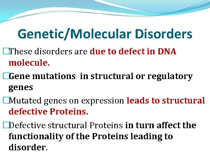 Genetic/Molecular Disorders �These disorders are due to defect in DNA molecule. �Gene mutations in