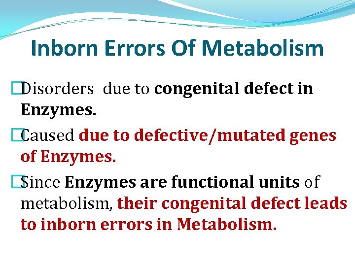 Inborn Errors Of Metabolism �Disorders due to congenital defect in Enzymes. �Caused due to Inborn Errors Of Metabolism �Disorders due to congenital defect in Enzymes. �Caused due to