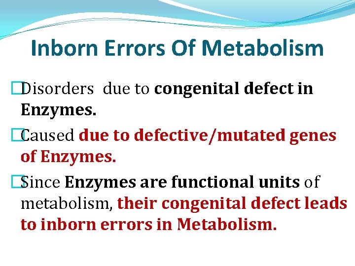 Inborn Errors Of Metabolism �Disorders due to congenital defect in Enzymes. �Caused due to