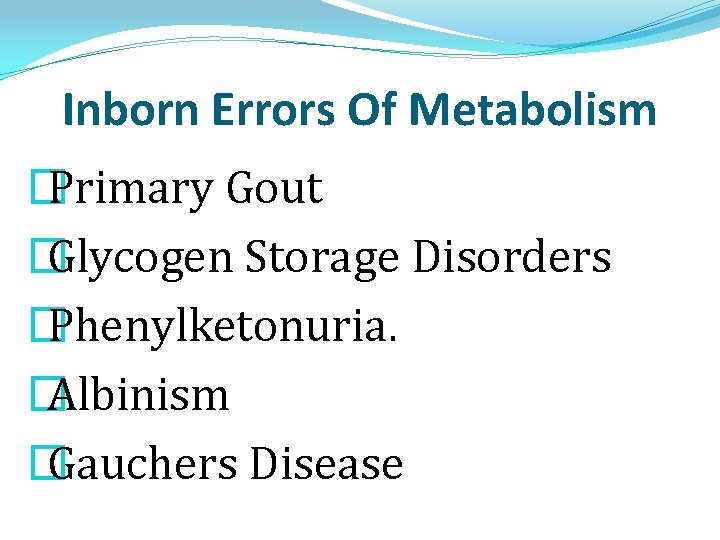 Inborn Errors Of Metabolism � Primary Gout � Glycogen Storage Disorders � Phenylketonuria. �