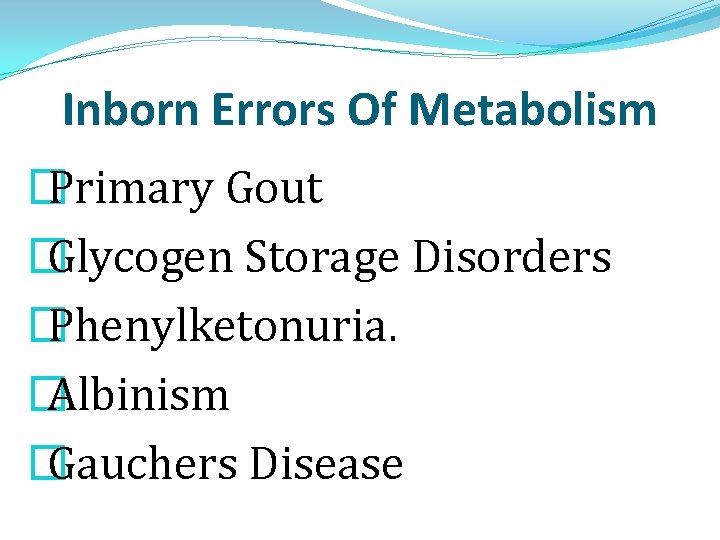 Inborn Errors Of Metabolism � Primary Gout � Glycogen Storage Disorders � Phenylketonuria. � Inborn Errors Of Metabolism � Primary Gout � Glycogen Storage Disorders � Phenylketonuria. �