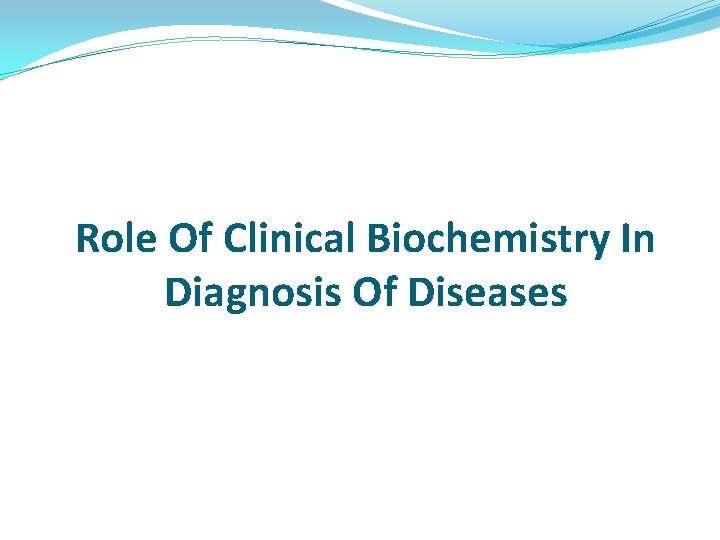 Role Of Clinical Biochemistry In Diagnosis Of Diseases 