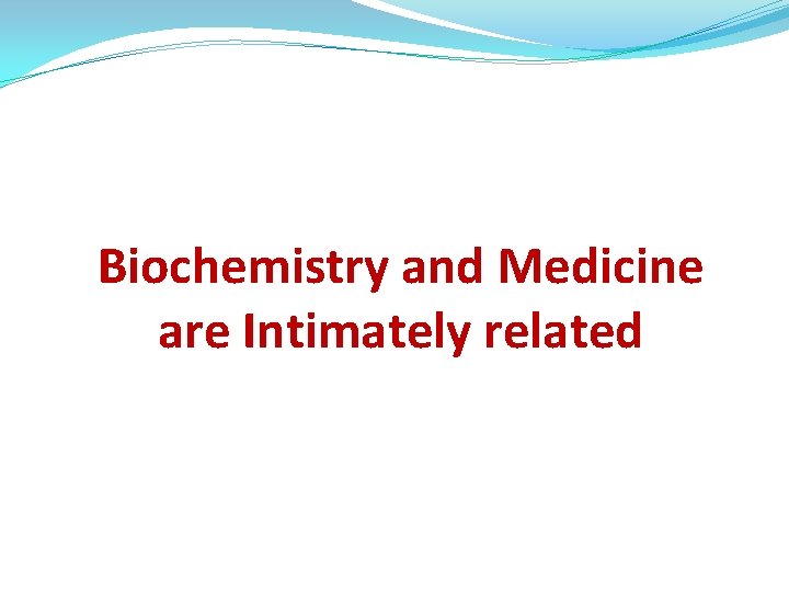 Biochemistry and Medicine are Intimately related Biochemistry and Medicine are Intimately related