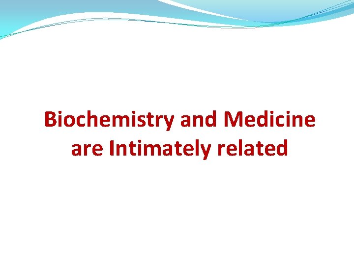 Biochemistry and Medicine are Intimately related 