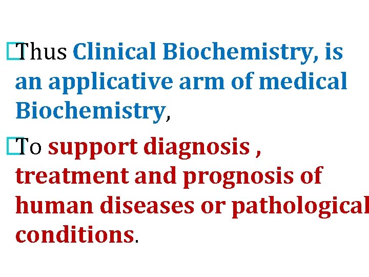 � Thus Clinical Biochemistry, is an applicative arm of medical Biochemistry, � To support