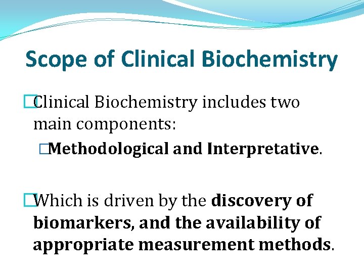 Scope of Clinical Biochemistry �Clinical Biochemistry includes two main components: �Methodological and Interpretative. �Which