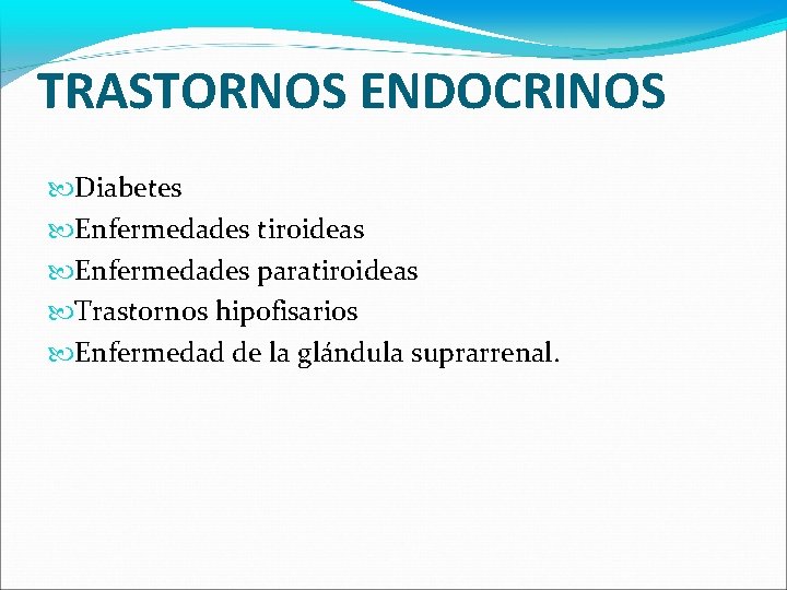 TRASTORNOS ENDOCRINOS Diabetes Enfermedades tiroideas Enfermedades paratiroideas Trastornos hipofisarios Enfermedad de la glándula suprarrenal.