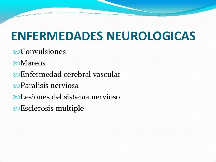 ENFERMEDADES NEUROLOGICAS Convulsiones Mareos Enfermedad cerebral vascular Paralisis nerviosa Lesiones del sistema nervioso Esclerosis