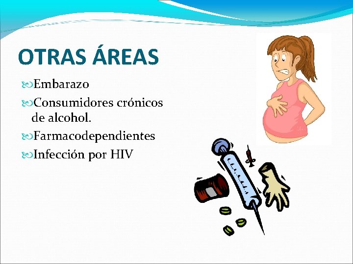 OTRAS ÁREAS Embarazo Consumidores crónicos de alcohol. Farmacodependientes Infección por HIV 