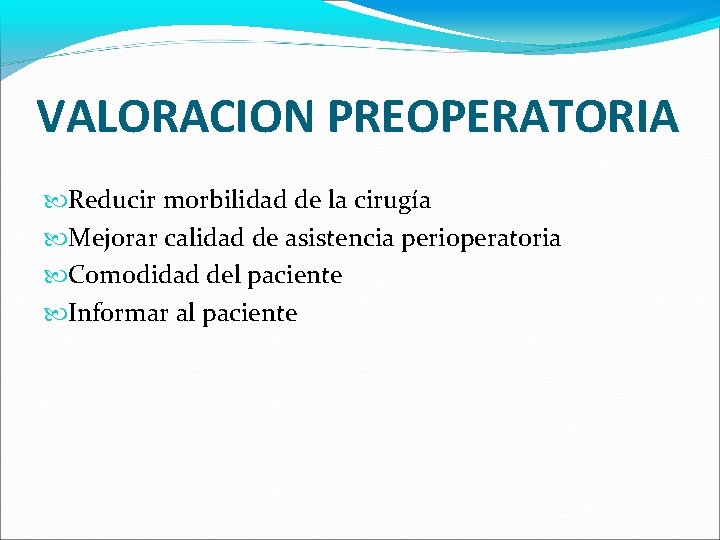 VALORACION PREOPERATORIA Reducir morbilidad de la cirugía Mejorar calidad de asistencia perioperatoria Comodidad del