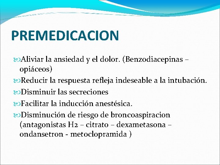 PREMEDICACION Aliviar la ansiedad y el dolor. (Benzodiacepinas – opiáceos) Reducir la respuesta refleja