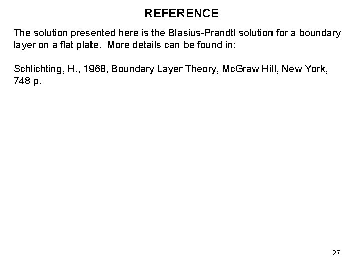 REFERENCE The solution presented here is the Blasius-Prandtl solution for a boundary layer on