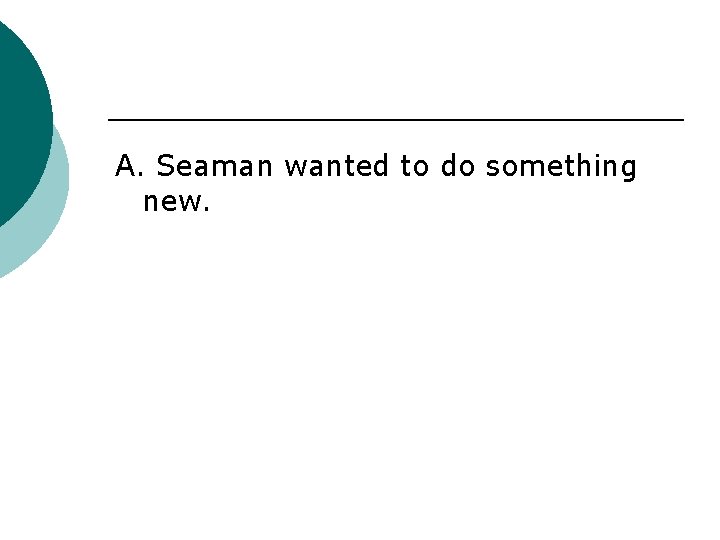 A. Seaman wanted to do something new. 