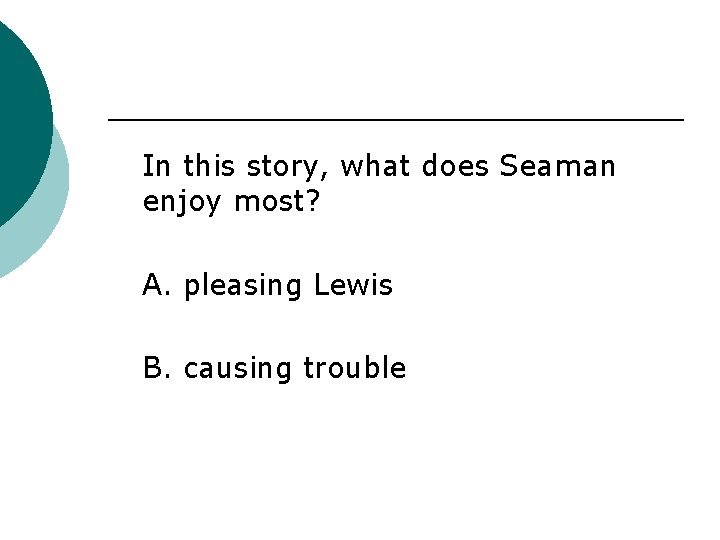 In this story, what does Seaman enjoy most? A. pleasing Lewis B. causing trouble