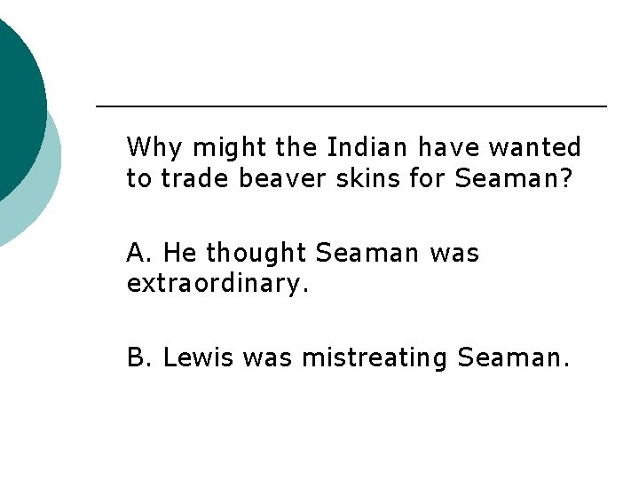 Why might the Indian have wanted to trade beaver skins for Seaman? A. He
