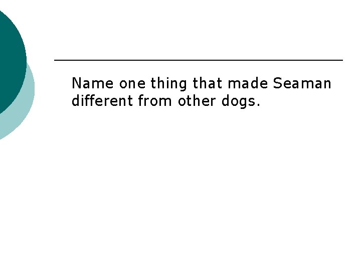 Name one thing that made Seaman different from other dogs. 