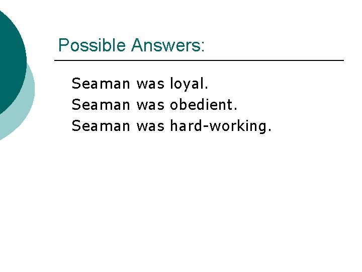 Possible Answers: Seaman was loyal. Seaman was obedient. Seaman was hard-working. 