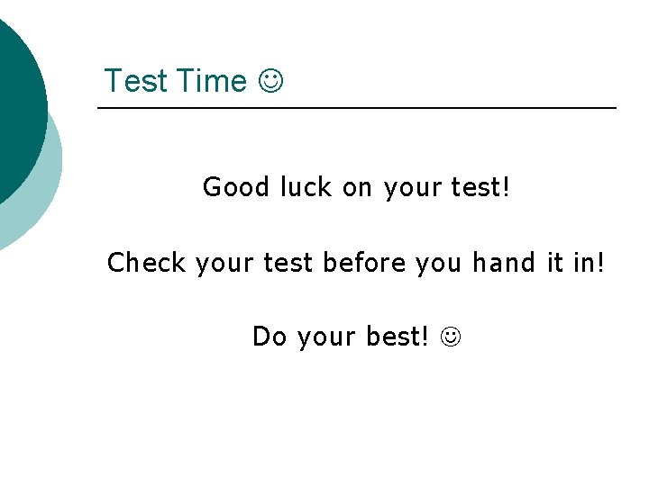 Test Time Good luck on your test! Check your test before you hand it