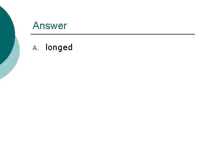 Answer A. longed 