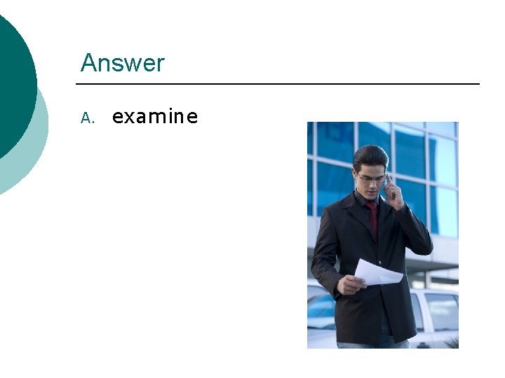 Answer A. examine 