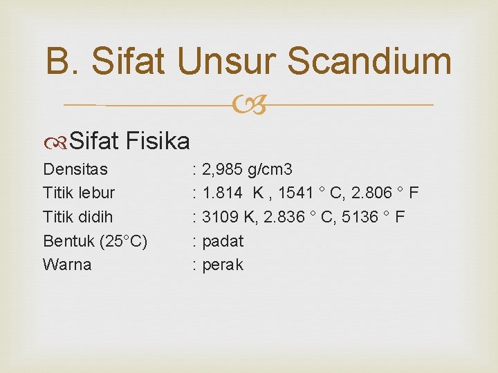 B. Sifat Unsur Scandium Sifat Fisika Densitas Titik lebur Titik didih Bentuk (25°C) Warna