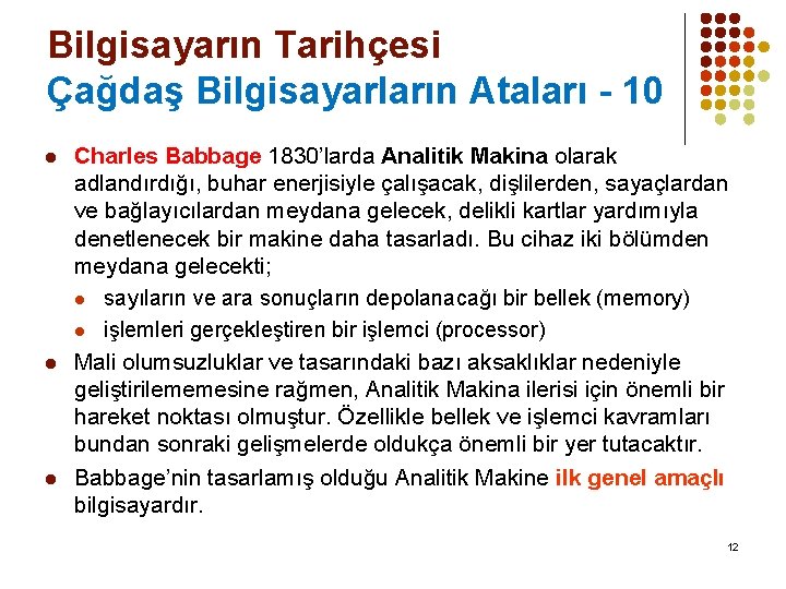 Bilgisayarın Tarihçesi Çağdaş Bilgisayarların Ataları - 10 l l l Charles Babbage 1830’larda Analitik