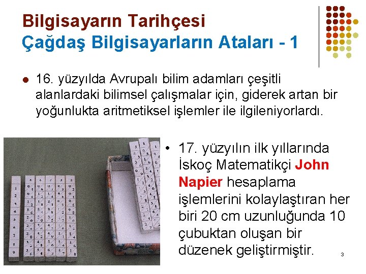 Bilgisayarın Tarihçesi Çağdaş Bilgisayarların Ataları - 1 l 16. yüzyılda Avrupalı bilim adamları çeşitli