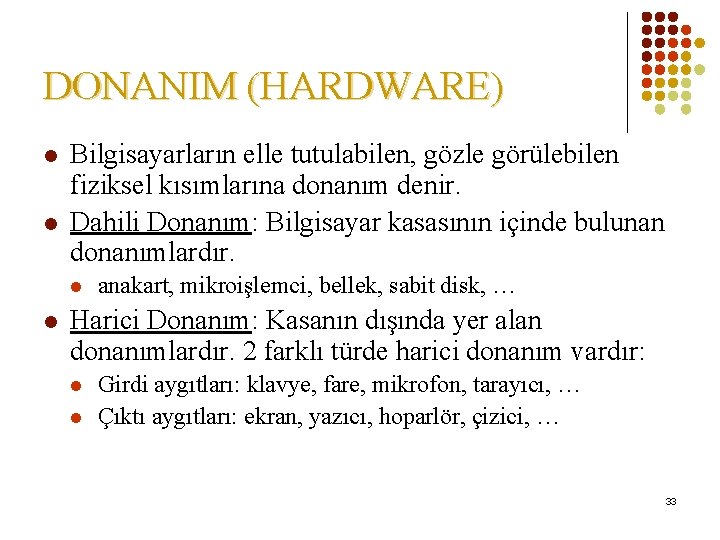 DONANIM (HARDWARE) l l Bilgisayarların elle tutulabilen, gözle görülebilen fiziksel kısımlarına donanım denir. Dahili