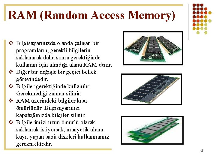 RAM (Random Access Memory) v Bilgisayarınızda o anda çalışan bir programların, gerekli bilgilerin saklanarak