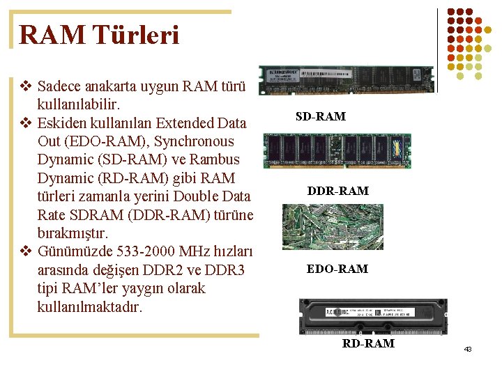 RAM Türleri v Sadece anakarta uygun RAM türü kullanılabilir. v Eskiden kullanılan Extended Data