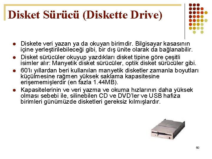 Disket Sürücü (Diskette Drive) l l Diskete veri yazan ya da okuyan birimdir. Bilgisayar