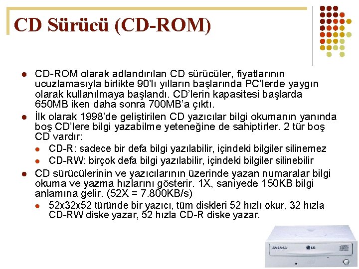 CD Sürücü (CD-ROM) l l l CD-ROM olarak adlandırılan CD sürücüler, fiyatlarının ucuzlamasıyla birlikte