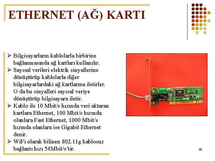 ETHERNET (AĞ) KARTI Ø Bilgisayarların kablolarla birbirine bağlanmasında ağ kartları kullanılır. Ø Sayısal verileri