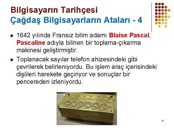 Bilgisayarın Tarihçesi Çağdaş Bilgisayarların Ataları - 4 l l 1642 yılında Fransız bilim adamı