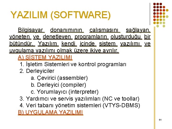 YAZILIM (SOFTWARE) Bilgisayar donanımının çalışmasını sağlayan, yöneten ve denetleyen programların oluşturduğu bir bütündür. Yazılım
