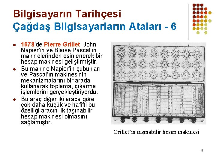 Bilgisayarın Tarihçesi Çağdaş Bilgisayarların Ataları - 6 l l l 1678’de Pierre Grillet, John