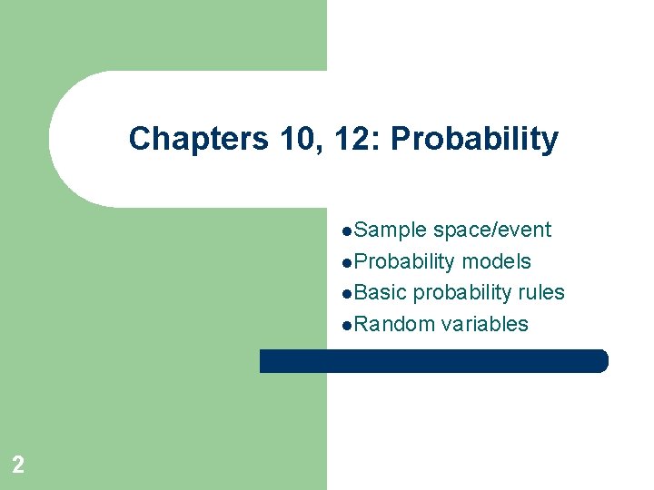 Chapters 10, 12: Probability l. Sample space/event l. Probability models l. Basic probability rules