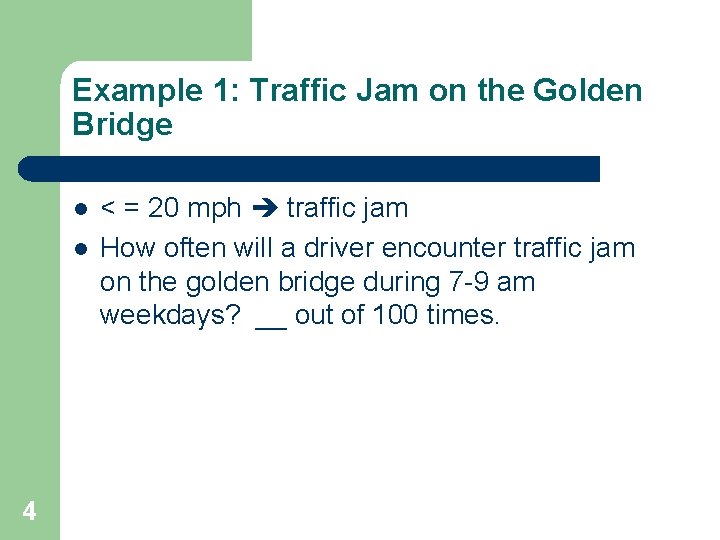Example 1: Traffic Jam on the Golden Bridge l l 4 < = 20